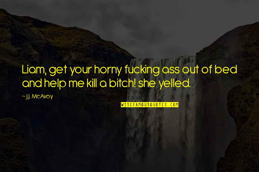 Miss Being Held Quotes By J.J. McAvoy: Liam, get your horny fucking ass out of