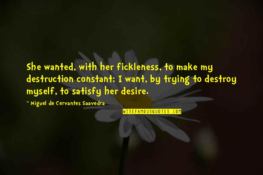 Miss Being Me Quotes By Miguel De Cervantes Saavedra: She wanted, with her fickleness, to make my Miss Being Me Quotes By Miguel De Cervantes Saavedra: She wanted, with her fickleness, to make my