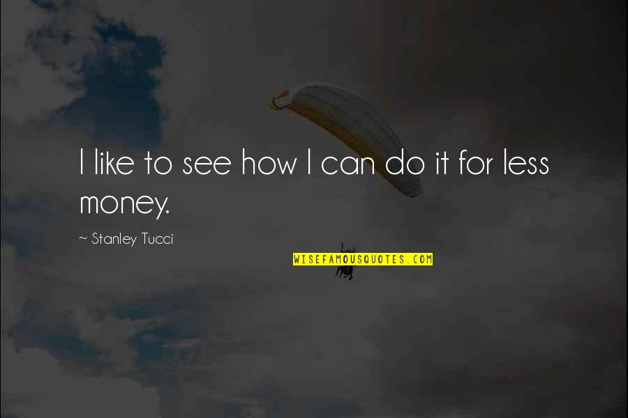 Miss Being Me Quotes By Stanley Tucci: I like to see how I can do Miss Being Me Quotes By Stanley Tucci: I like to see how I can do