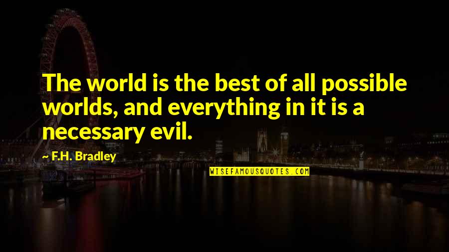 Miss Being Myself Quotes By F.H. Bradley: The world is the best of all possible Miss Being Myself Quotes By F.H. Bradley: The world is the best of all possible