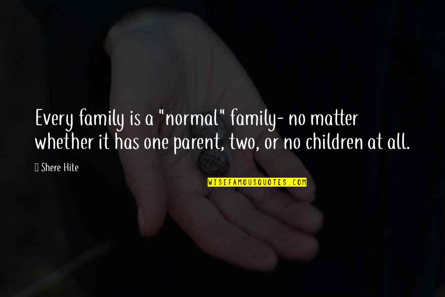 Miss Being Myself Quotes By Shere Hite: Every family is a "normal" family- no matter Miss Being Myself Quotes By Shere Hite: Every family is a "normal" family- no matter