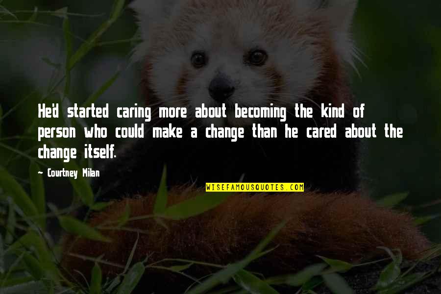 Miss Being Pregnant Quotes By Courtney Milan: He'd started caring more about becoming the kind Miss Being Pregnant Quotes By Courtney Milan: He'd started caring more about becoming the kind