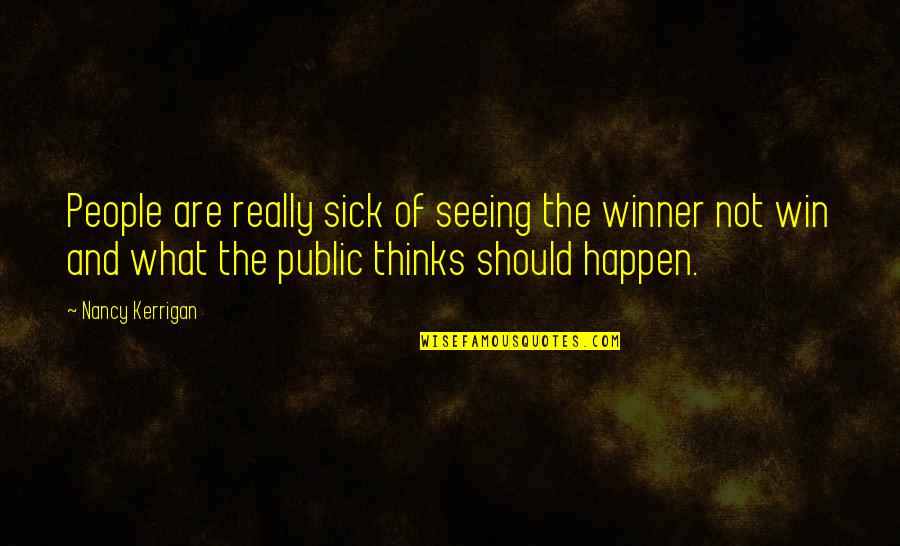 Miss Being Pregnant Quotes By Nancy Kerrigan: People are really sick of seeing the winner Miss Being Pregnant Quotes By Nancy Kerrigan: People are really sick of seeing the winner