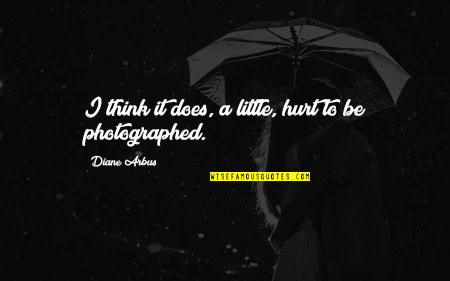 Miss Brill Significant Quotes By Diane Arbus: I think it does, a little, hurt to