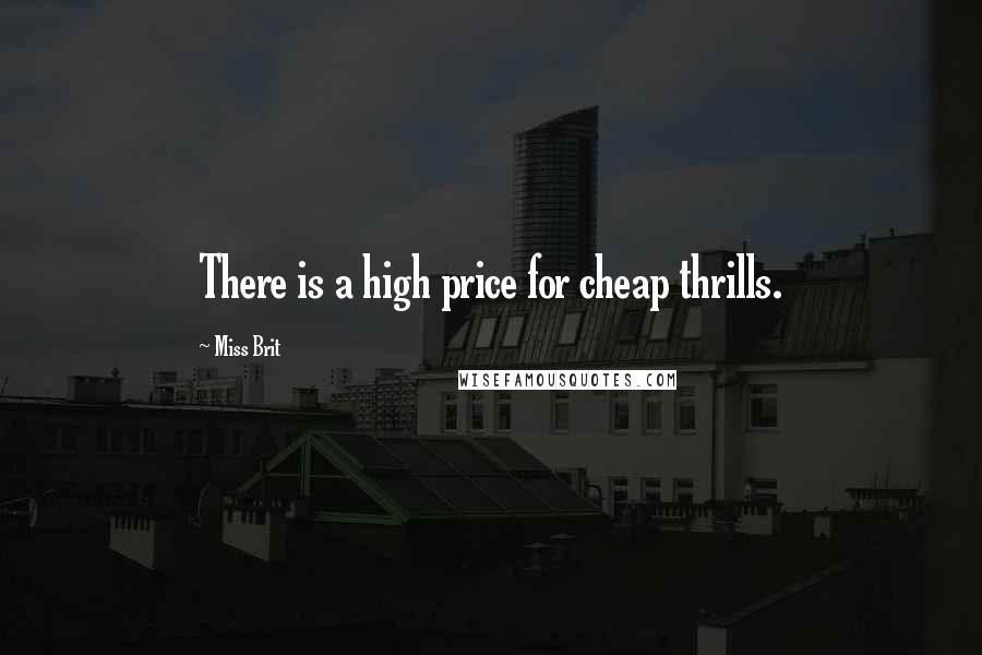 Miss Brit quotes: There is a high price for cheap thrills.