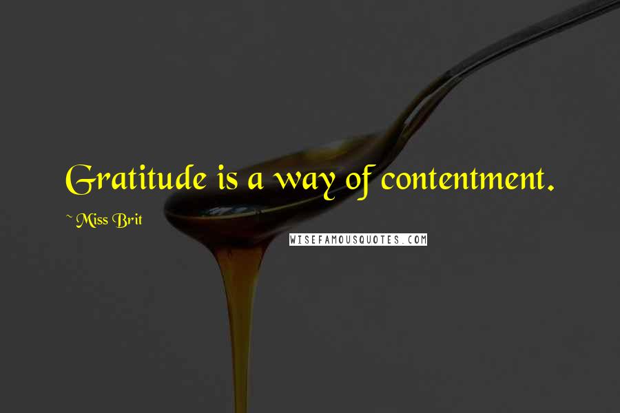Miss Brit quotes: Gratitude is a way of contentment.