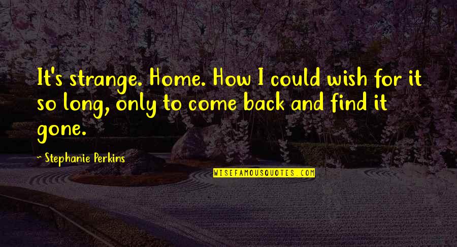 Miss Caroline In To Kill A Mockingbird Quotes By Stephanie Perkins: It's strange. Home. How I could wish for