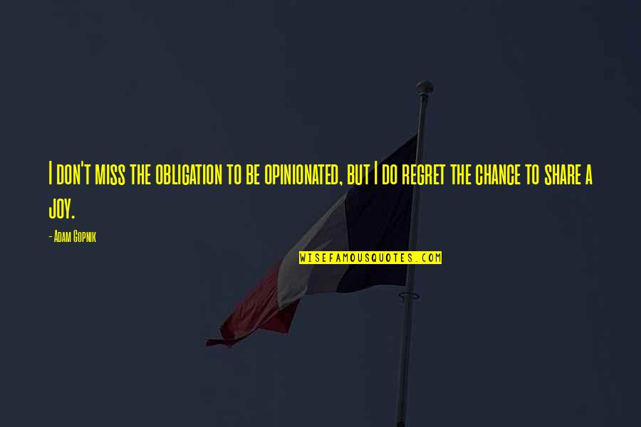 Miss Chance Quotes By Adam Gopnik: I don't miss the obligation to be opinionated, Miss Chance Quotes By Adam Gopnik: I don't miss the obligation to be opinionated,