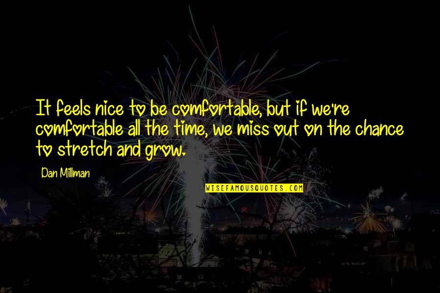 Miss Chance Quotes By Dan Millman: It feels nice to be comfortable, but if Miss Chance Quotes By Dan Millman: It feels nice to be comfortable, but if