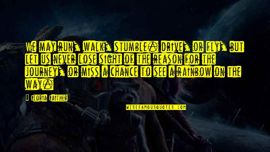 Miss Chance Quotes By Gloria Gaither: We may run, walk, stumble. drive, or fly,