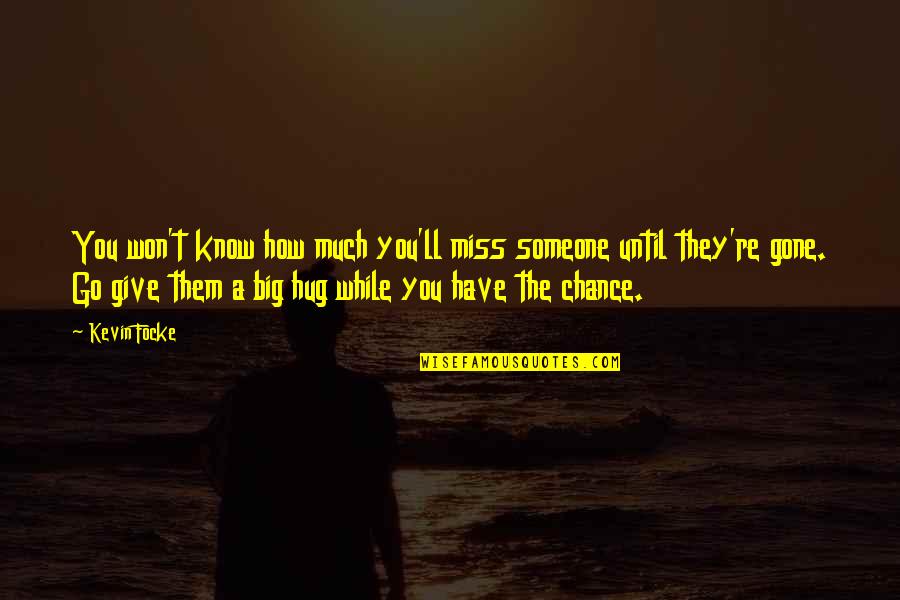 Miss Chance Quotes By Kevin Focke: You won't know how much you'll miss someone Miss Chance Quotes By Kevin Focke: You won't know how much you'll miss someone