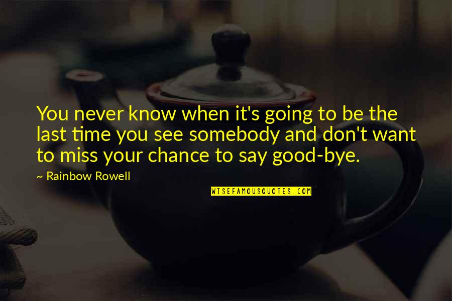 Miss Chance Quotes By Rainbow Rowell: You never know when it's going to be Miss Chance Quotes By Rainbow Rowell: You never know when it's going to be
