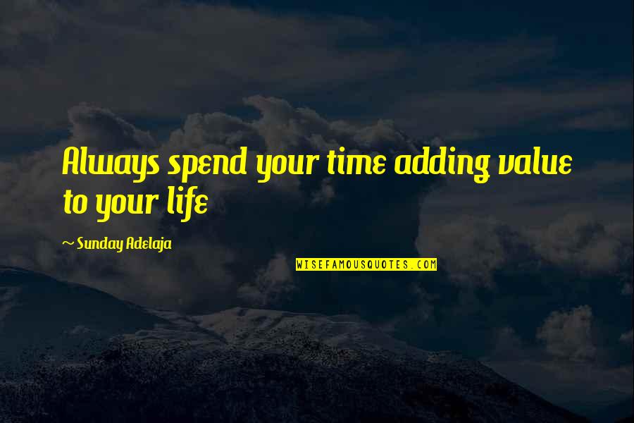 Miss Clara Quotes By Sunday Adelaja: Always spend your time adding value to your