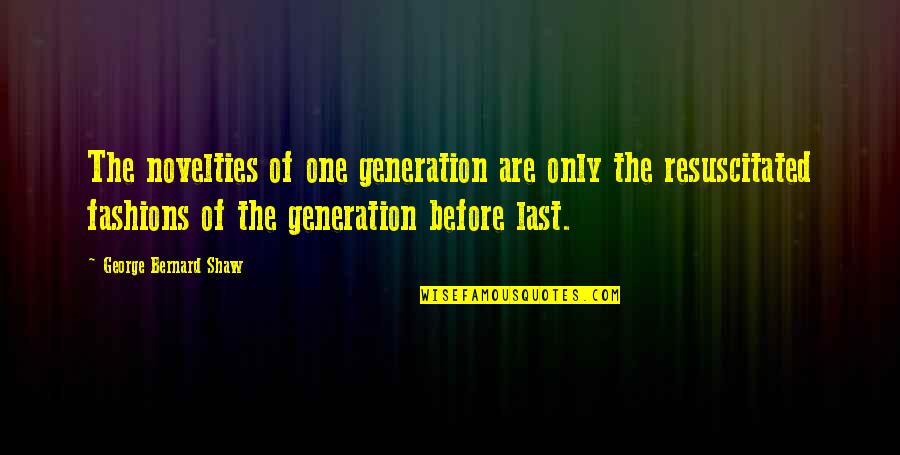 Miss Claudette Quotes By George Bernard Shaw: The novelties of one generation are only the Miss Claudette Quotes By George Bernard Shaw: The novelties of one generation are only the
