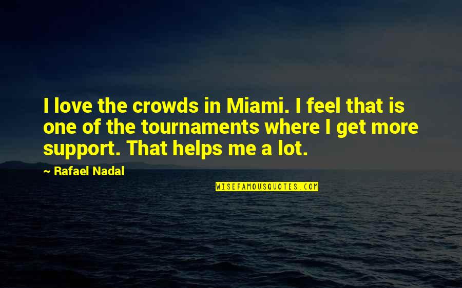 Miss Claudette Quotes By Rafael Nadal: I love the crowds in Miami. I feel Miss Claudette Quotes By Rafael Nadal: I love the crowds in Miami. I feel