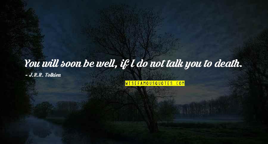 Miss Congeniality Self Defence Quotes By J.R.R. Tolkien: You will soon be well, if I do