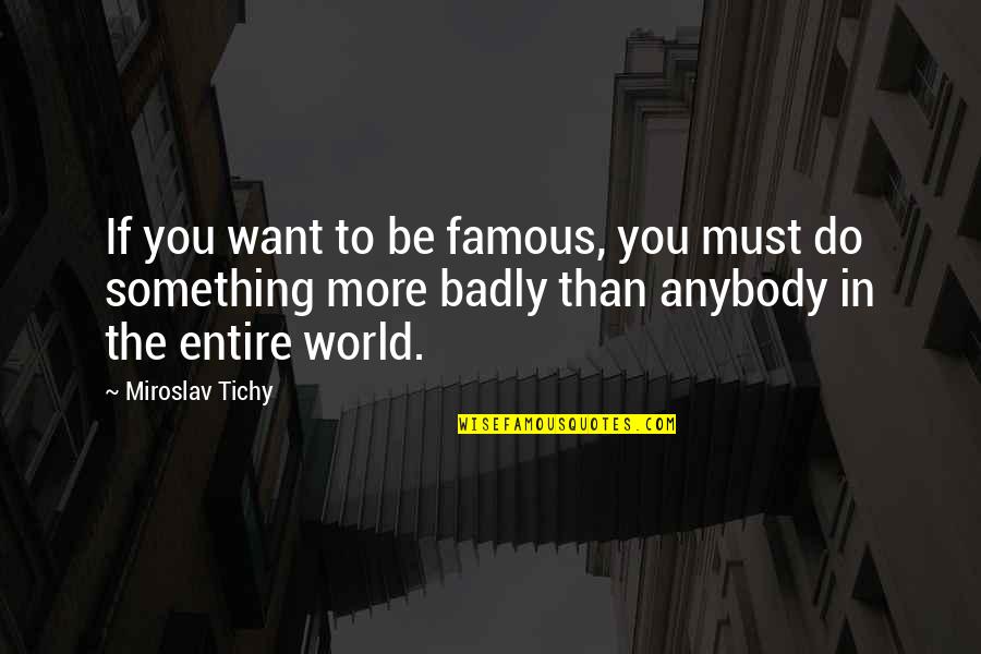Miss Dalloway Quotes By Miroslav Tichy: If you want to be famous, you must Miss Dalloway Quotes By Miroslav Tichy: If you want to be famous, you must