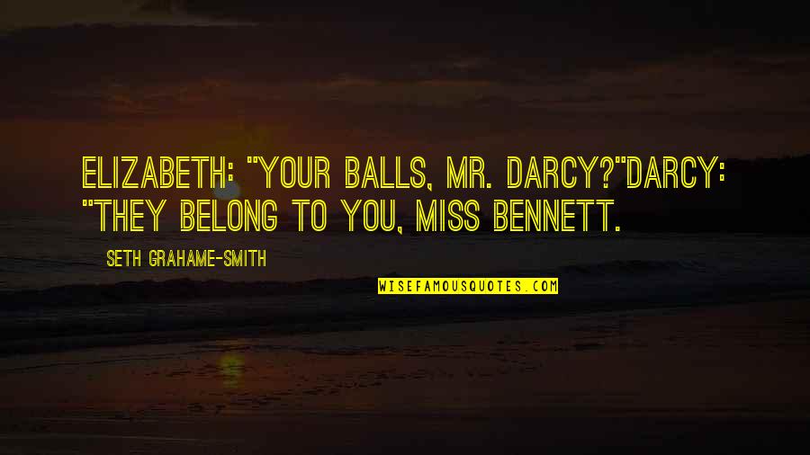 Miss Darcy Quotes By Seth Grahame-Smith: Elizabeth: "Your balls, Mr. Darcy?"Darcy: "They belong to