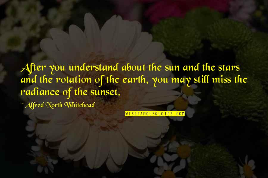 Miss Earth Quotes By Alfred North Whitehead: After you understand about the sun and the