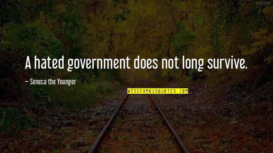 Miss Ellie Quotes By Seneca The Younger: A hated government does not long survive.