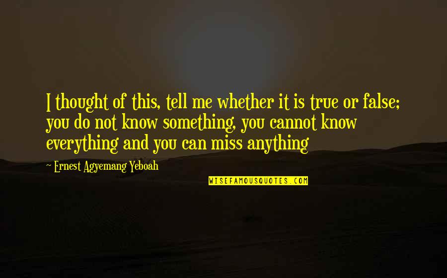 Miss Everything Quotes By Ernest Agyemang Yeboah: I thought of this, tell me whether it