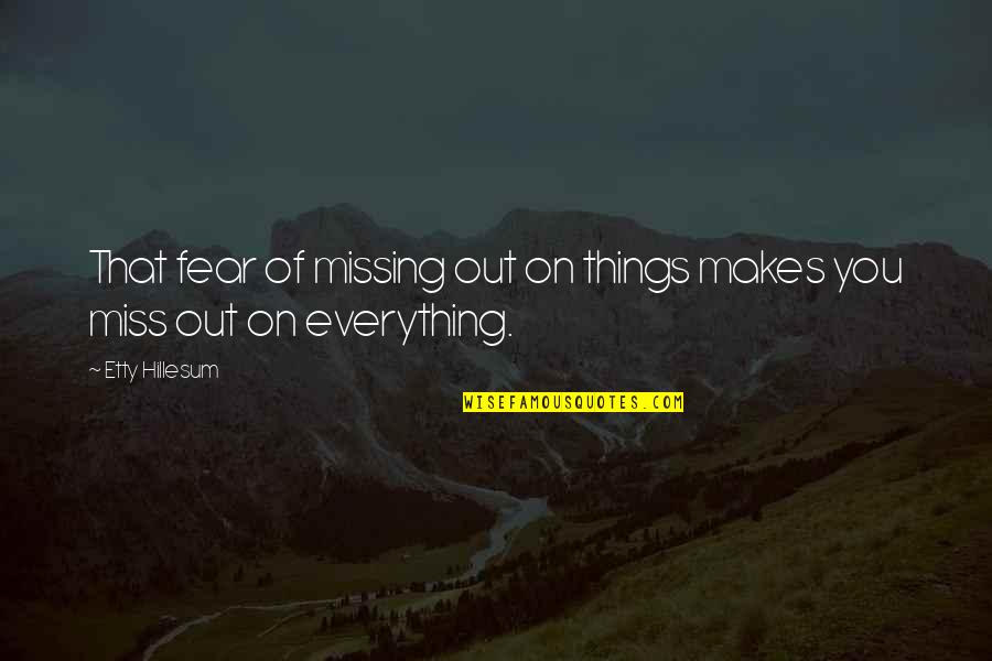 Miss Everything Quotes By Etty Hillesum: That fear of missing out on things makes