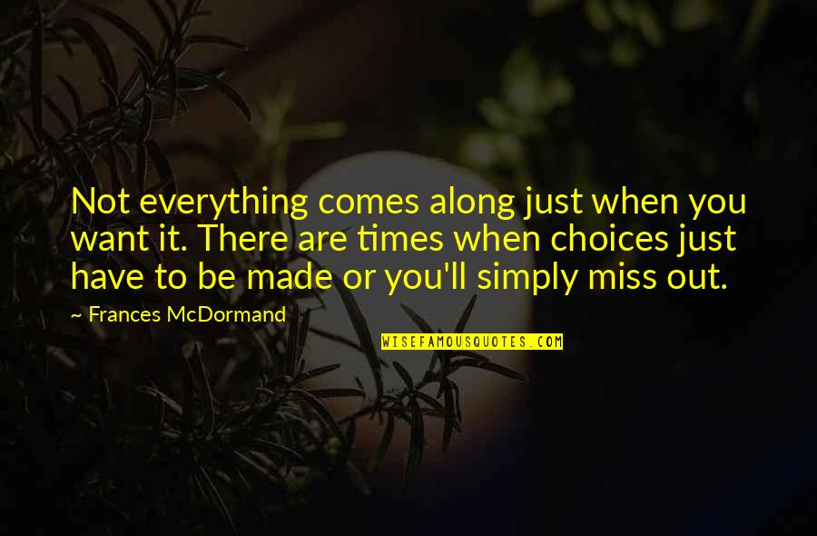 Miss Everything Quotes By Frances McDormand: Not everything comes along just when you want