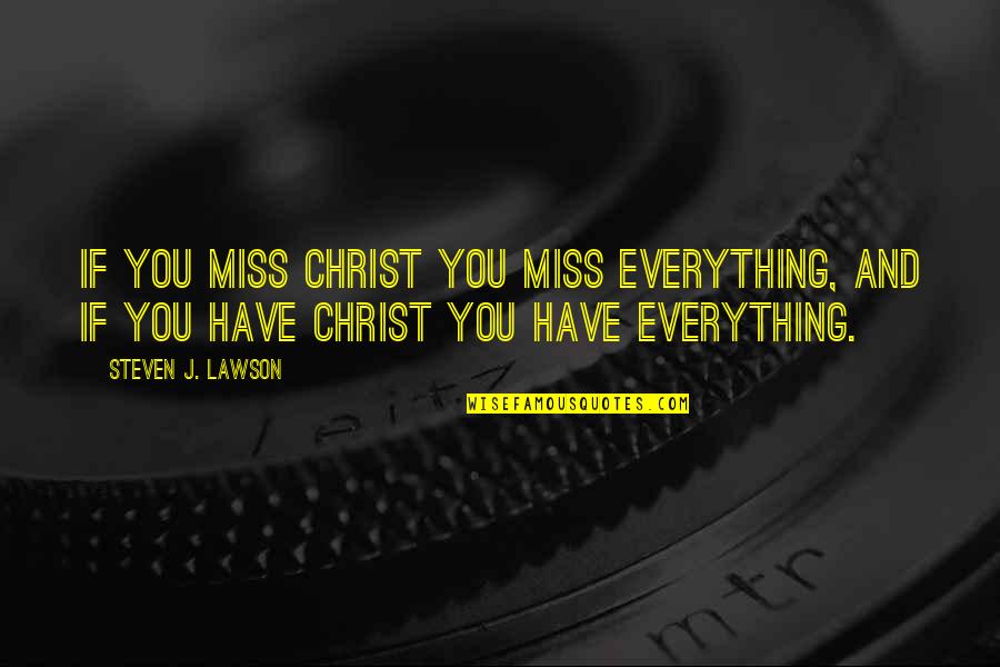 Miss Everything Quotes By Steven J. Lawson: If you miss Christ you miss everything, and