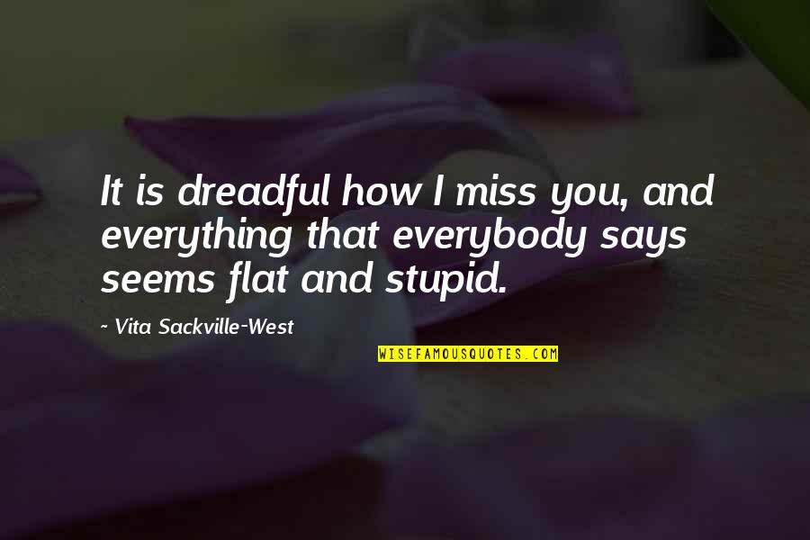 Miss Everything Quotes By Vita Sackville-West: It is dreadful how I miss you, and