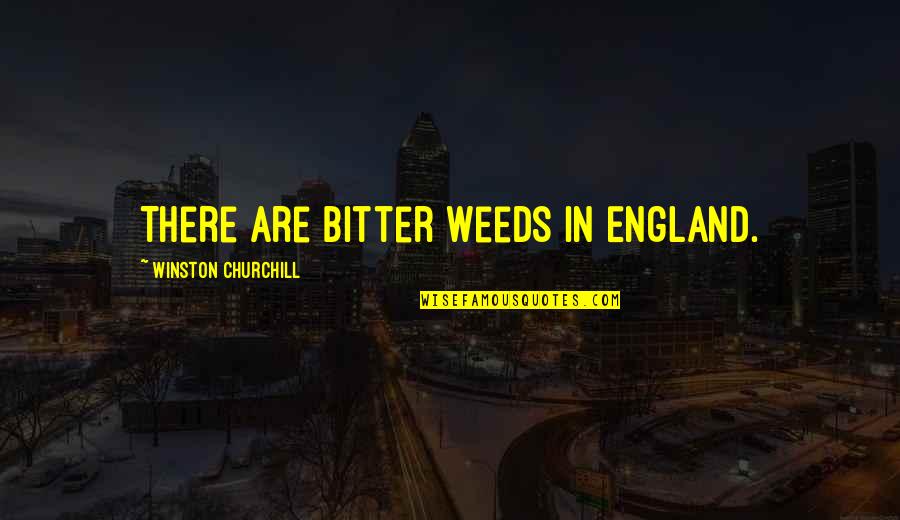 Miss Fresher Quotes By Winston Churchill: There are bitter weeds in England.