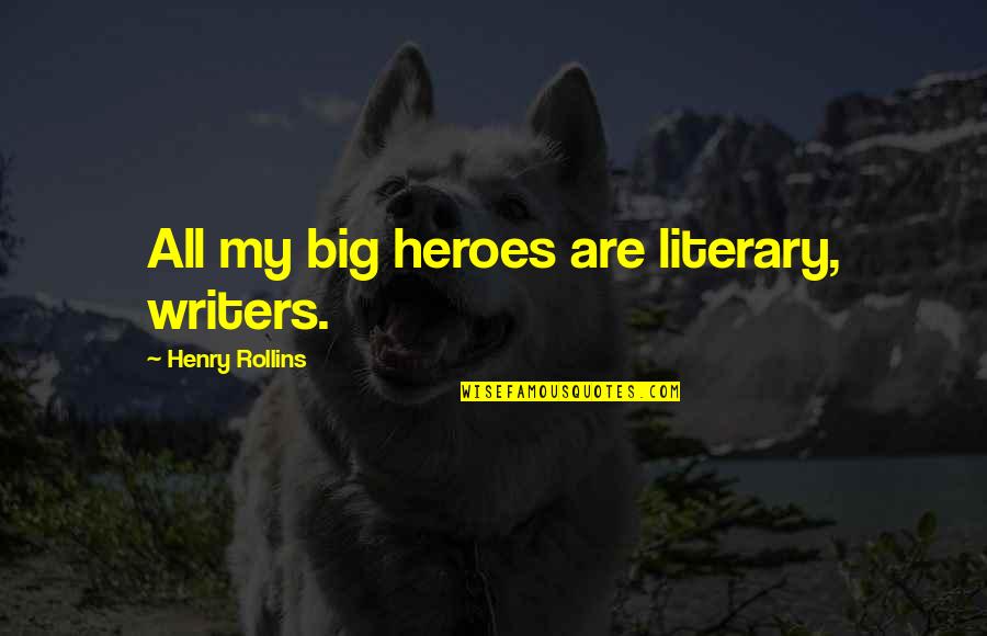 Miss Fritton Quotes By Henry Rollins: All my big heroes are literary, writers.