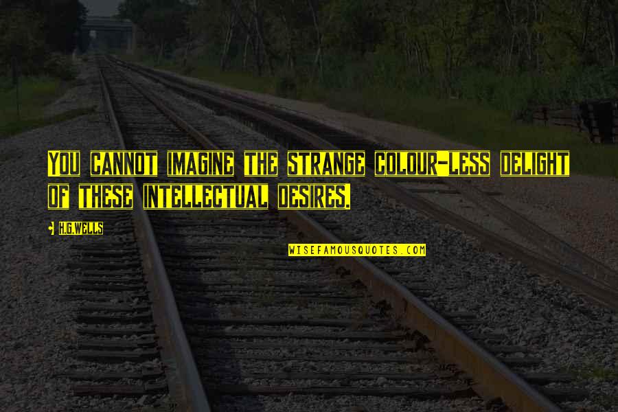 Miss Gates Quotes By H.G.Wells: You cannot imagine the strange colour-less delight of