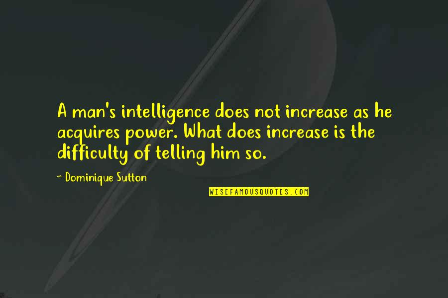 Miss Gay Pageant Quotes By Dominique Sutton: A man's intelligence does not increase as he