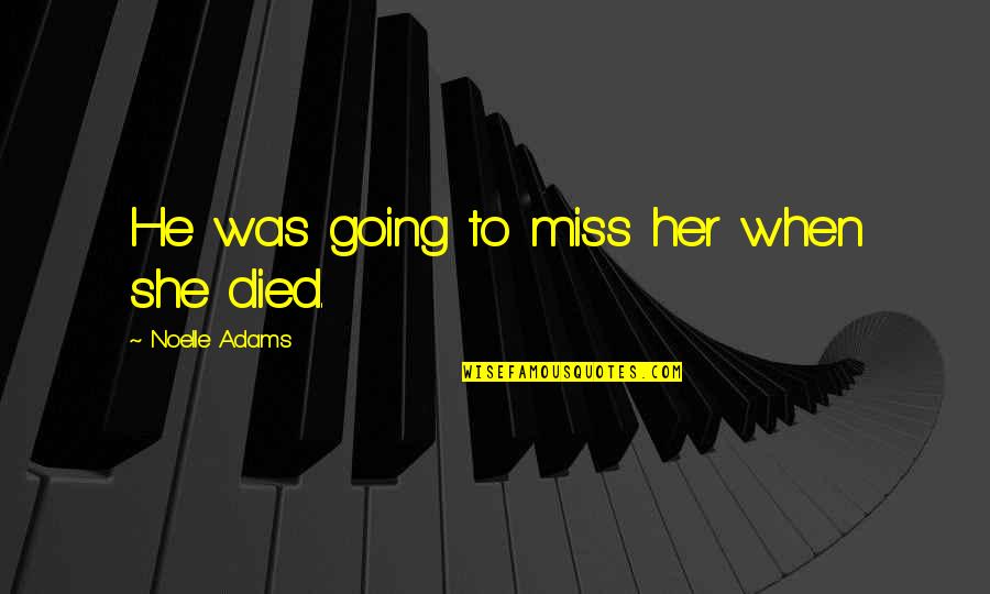 Miss Going Out Quotes By Noelle Adams: He was going to miss her when she