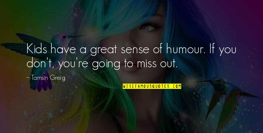 Miss Going Out Quotes By Tamsin Greig: Kids have a great sense of humour. If
