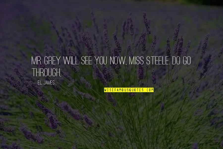 Miss Grey Quotes By E.L. James: Mr. Grey will see you now, Miss Steele.