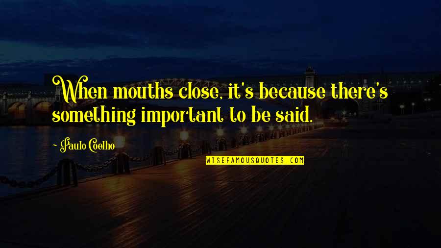 Miss Grotke Recess Quotes By Paulo Coelho: When mouths close, it's because there's something important