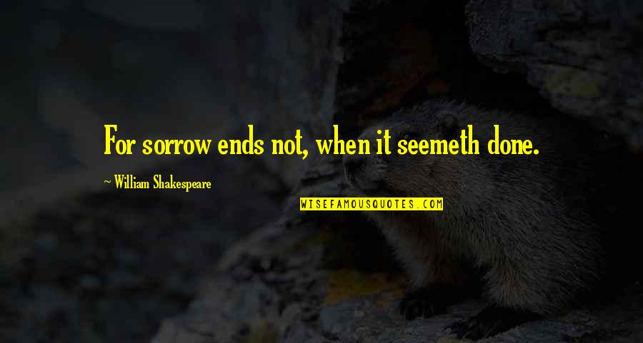 Miss Havisham Satis House Quotes By William Shakespeare: For sorrow ends not, when it seemeth done. Miss Havisham Satis House Quotes By William Shakespeare: For sorrow ends not, when it seemeth done.
