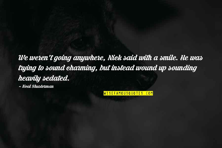 Miss Hearing From You Quotes By Neal Shusterman: We weren't going anywhere, Nick said with a Miss Hearing From You Quotes By Neal Shusterman: We weren't going anywhere, Nick said with a