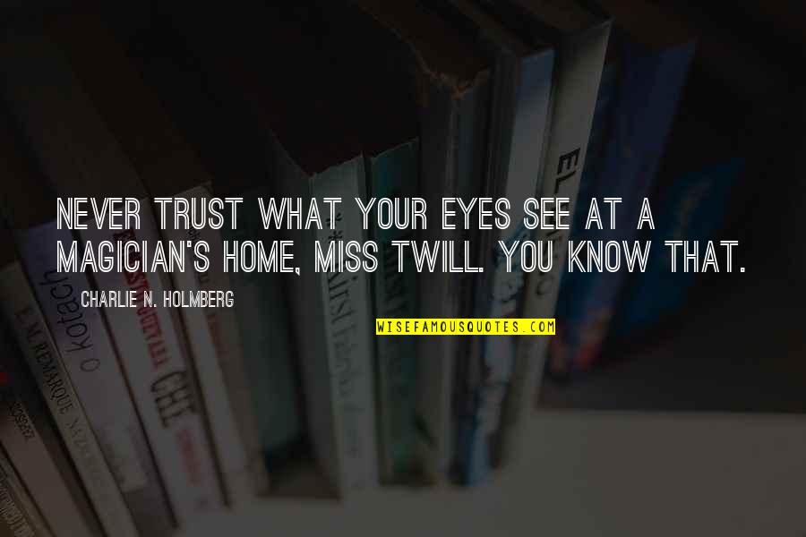 Miss Home Quotes By Charlie N. Holmberg: Never trust what your eyes see at a