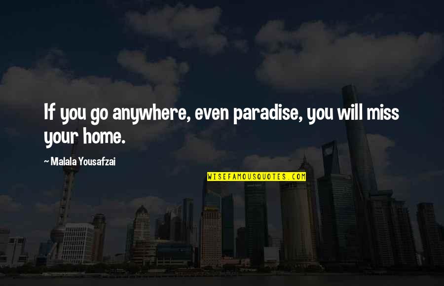 Miss Home Quotes By Malala Yousafzai: If you go anywhere, even paradise, you will