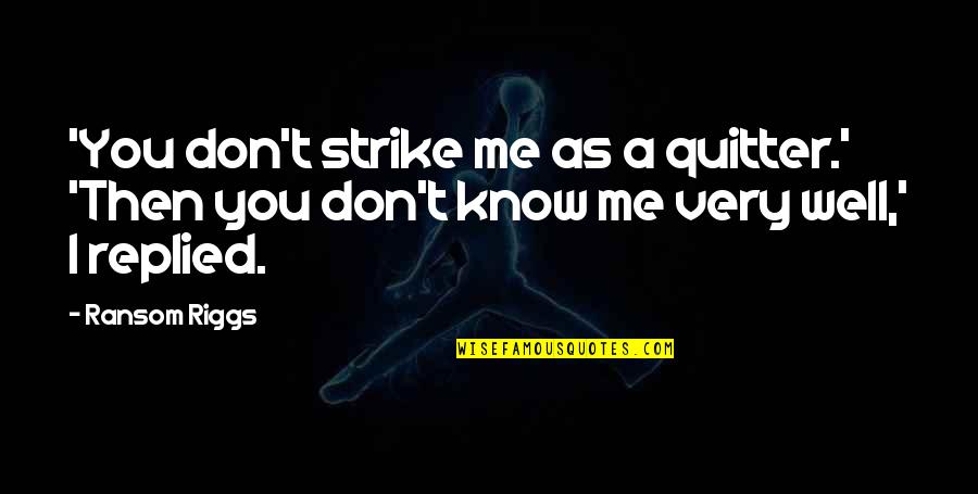 Miss Home Quotes By Ransom Riggs: 'You don't strike me as a quitter.' 'Then