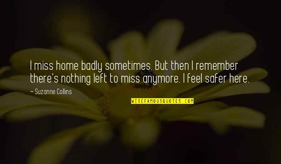 Miss Home Quotes By Suzanne Collins: I miss home badly sometimes. But then I