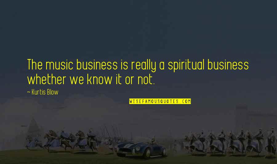 Miss Jay Antm Quotes By Kurtis Blow: The music business is really a spiritual business
