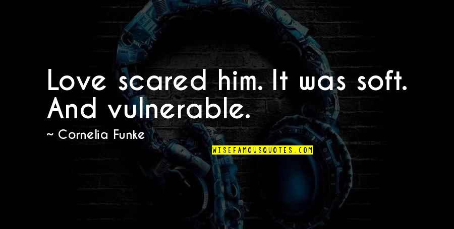 Miss Jessel Quotes By Cornelia Funke: Love scared him. It was soft. And vulnerable. Miss Jessel Quotes By Cornelia Funke: Love scared him. It was soft. And vulnerable.