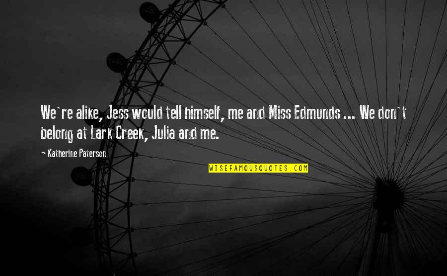 Miss Julia Quotes By Katherine Paterson: We're alike, Jess would tell himself, me and Miss Julia Quotes By Katherine Paterson: We're alike, Jess would tell himself, me and