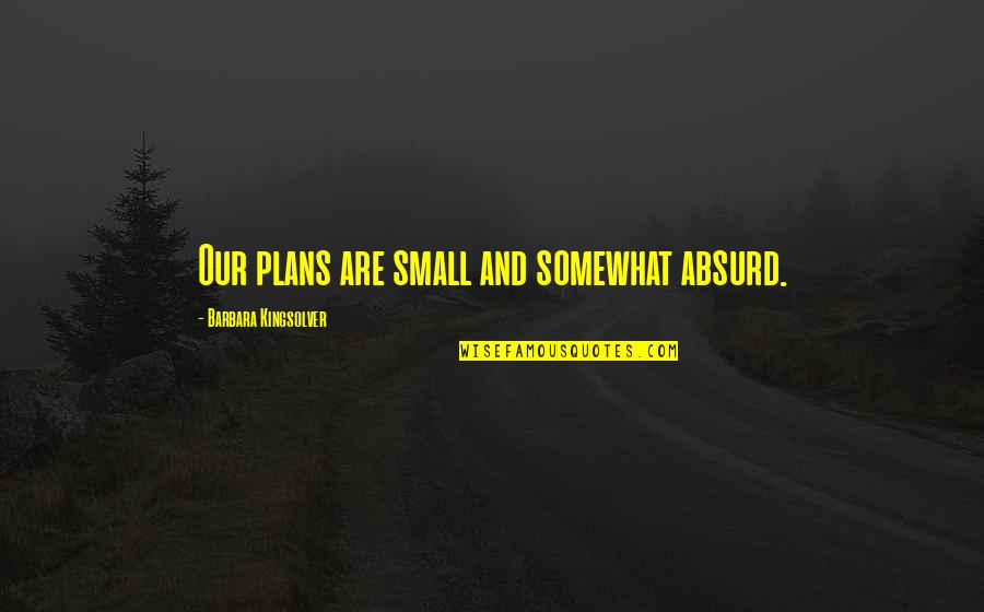 Miss Manners Best Quotes By Barbara Kingsolver: Our plans are small and somewhat absurd. Miss Manners Best Quotes By Barbara Kingsolver: Our plans are small and somewhat absurd.