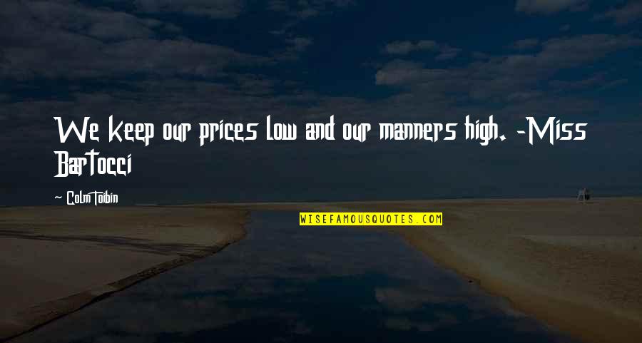 Miss Manners Best Quotes By Colm Toibin: We keep our prices low and our manners