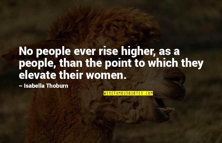 Miss March Funny Quotes By Isabella Thoburn: No people ever rise higher, as a people,