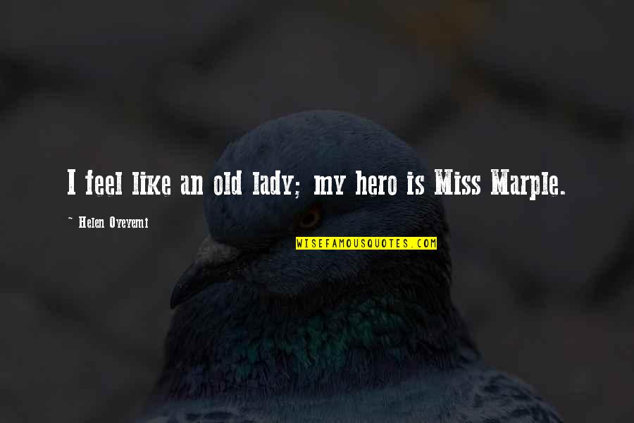 Miss Marple Quotes By Helen Oyeyemi: I feel like an old lady; my hero